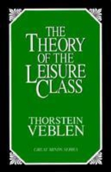The Theory of the Leisure Class : An Economic Study of Institutions
