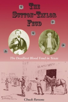 The Sutton-Taylor Feud : The Deadliest Blood Feud in Texas
