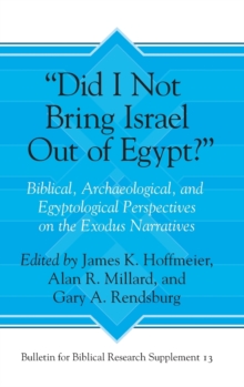 “Did I Not Bring Israel Out of Egypt?” : Biblical, Archaeological, and Egyptological Perspectives on the Exodus Narratives
