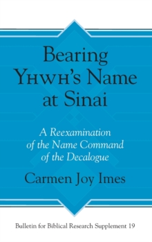 Bearing Yhwh’s Name at Sinai : A Reexamination of the Name Command of the Decalogue