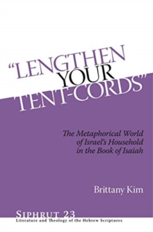 "Lengthen Your Tent-Cords" : The Metaphorical World of Israel's Household in the Book of Isaiah, Hardback Book "Lengthen Your Tent-Cords" : The Metaphorical World of Israel's Household in the Book of Isaiah, Hardback Book