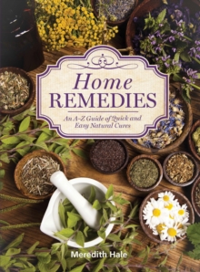 Home Remedies : An A-Z Guide of Quick And Easy Natural Cures, Paperback / softback Book Home Remedies : An A-Z Guide of Quick And Easy Natural Cures, Paperback / softback Book