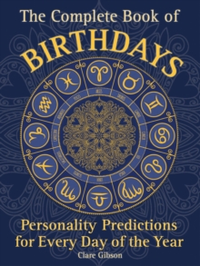 The Complete Book of Birthdays : Personality Predictions for Every Day of the Year Volume 1