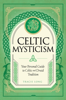 Celtic Mysticism : Your Personal Guide to Celtic and Druid Tradition Volume 2