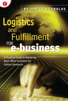 Logistics and Fulfillment for e-business : A Practical Guide to Mastering Back Office Functions for Online Commerce, Paperback / softback Book Logistics and Fulfillment for e-business : A Practical Guide to Mastering Back Office Functions for Online Commerce, Paperback / softback Book