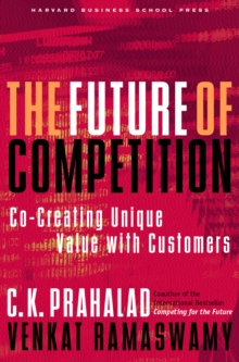 The Future of Competition : Co-Creating Unique Value with Customers, Hardback Book The Future of Competition : Co-Creating Unique Value with Customers, Hardback Book