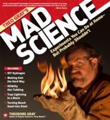 Theo Gray's Mad Science : Experiments You Can do at Home - But Probably Shouldn't, Hardback Book Theo Gray's Mad Science : Experiments You Can do at Home - But Probably Shouldn't, Hardback Book