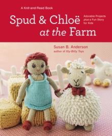 Spud & Chloe at the Farm : Adorable Projects Plus a Fun Story for Kids, Hardback Book Spud & Chloe at the Farm : Adorable Projects Plus a Fun Story for Kids, Hardback Book