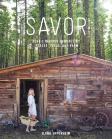 Savor the Mountains : Simple Recipes Inspired by Forest, Field & Farm, Hardback Book Savor the Mountains : Simple Recipes Inspired by Forest, Field & Farm, Hardback Book