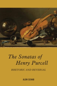 The Sonatas of Henry Purcell : Rhetoric and Reversal, Hardback Book The Sonatas of Henry Purcell : Rhetoric and Reversal, Hardback Book