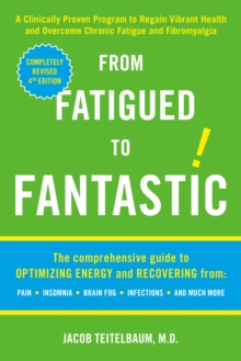 From Fatigued to Fantastic : A Clinically Proven Program to Regain Vibrant Health and Overcome Chronic Fatigue and Fibromyalgia, Paperback Book From Fatigued to Fantastic : A Clinically Proven Program to Regain Vibrant Health and Overcome Chronic Fatigue and Fibromyalgia, Paperback Book