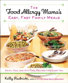 The Food Allergy Mama's Easy, Fast Family Meals : Dairy, Egg, and Nut Free Recipes for Every Day, Paperback Book The Food Allergy Mama's Easy, Fast Family Meals : Dairy, Egg, and Nut Free Recipes for Every Day, Paperback Book
