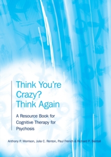 Think You're Crazy? Think Again : A Resource Book for Cognitive Therapy for Psychosis, Paperback Book Think You're Crazy? Think Again : A Resource Book for Cognitive Therapy for Psychosis, Paperback Book