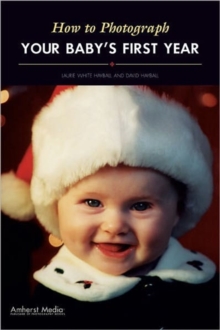 How To Photograph Your Baby's First Year, Paperback / softback Book How To Photograph Your Baby's First Year, Paperback / softback Book