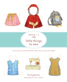 Oliver + S Little Things to Sew: 20 Classic Accessories andToys f, Hardback Book Oliver + S Little Things to Sew: 20 Classic Accessories andToys f, Hardback Book
