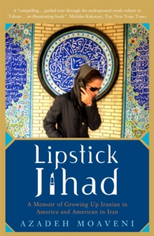 Lipstick Jihad : A Memoir of Growing up Iranian in America and American in Iran, Paperback / softback Book Lipstick Jihad : A Memoir of Growing up Iranian in America and American in Iran, Paperback / softback Book