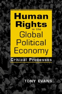 Human Rights in the Global Political Economy : Critical Processes, Paperback / softback Book Human Rights in the Global Political Economy : Critical Processes, Paperback / softback Book