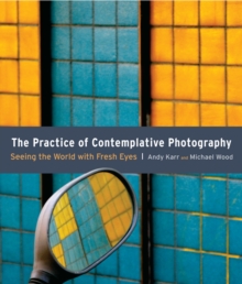 The Pratice Of Contemplative Photography, Paperback / softback Book The Pratice Of Contemplative Photography, Paperback / softback Book