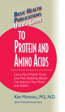 User's Guide to Protein and Amino Acids : Learn How Protein Foods and Their Building Blocks Can Improve Your Mood and Health