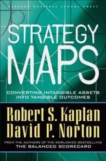 Strategy Maps : Converting Intangible Assets into Tangible Outcomes, Hardback Book Strategy Maps : Converting Intangible Assets into Tangible Outcomes, Hardback Book