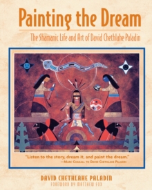 Painting the Dream : The Shamanic Life and Art of David Chethlahe Paladin, Paperback / softback Book Painting the Dream : The Shamanic Life and Art of David Chethlahe Paladin, Paperback / softback Book