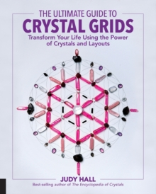 The Ultimate Guide to Crystal Grids : Transform Your Life Using the Power of Crystals and Layouts Volume 3