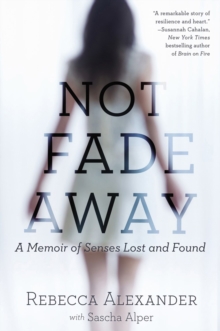Not Fade Away : A Memoir of Senses Lost and Found, Paperback / softback Book Not Fade Away : A Memoir of Senses Lost and Found, Paperback / softback Book