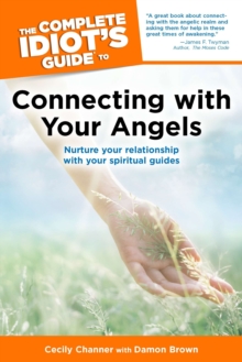 Complete Idiots Guide to Connecting with Your Angels : Nurtue Your Relationship with Your Spiritual Guides, Paperback / softback Book Complete Idiots Guide to Connecting with Your Angels : Nurtue Your Relationship with Your Spiritual Guides, Paperback / softback Book