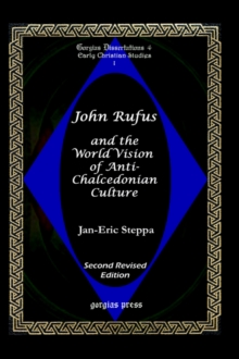 John Rufus and the World Vision of Anti-Chalcedonean Culture : Second Revised Edition
