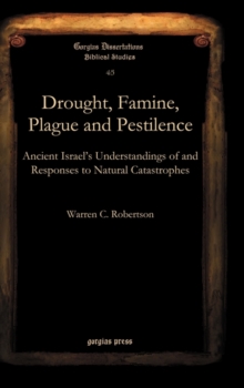 Drought, Famine, Plague and Pestilence : Ancient Israel’s Understandings of and Responses to Natural Catastrophes