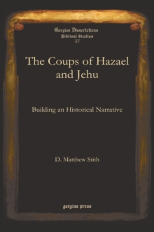 The Coups of Hazael and Jehu : Building an Historical Narrative