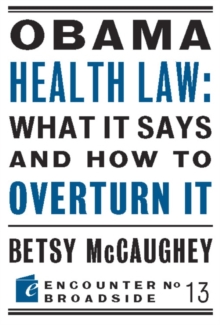 Obama Health Law: What It Says and How to Overturn It : The Left's War Against Academic Freedom