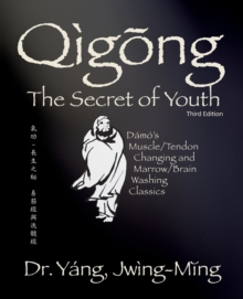 Qigong Secret of Youth : Da Mo's Muscle/Tendon Changing and Marrow/Brain Washing Classics