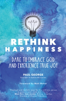 Rethink Happiness : Dare to Embrace God and Experience True Joy, Paperback / softback Book Rethink Happiness : Dare to Embrace God and Experience True Joy, Paperback / softback Book