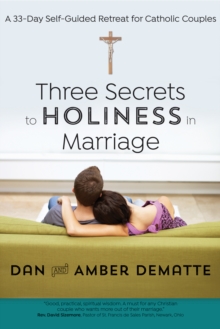 Three Secrets to Holiness in Marriage : A 33-Day Self-Guided Retreat for Catholic Couples, Paperback Book Three Secrets to Holiness in Marriage : A 33-Day Self-Guided Retreat for Catholic Couples, Paperback Book