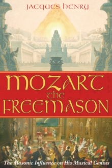 Mozart the Freemason : The Masonic Influence on His Musical Genius, Paperback / softback Book Mozart the Freemason : The Masonic Influence on His Musical Genius, Paperback / softback Book