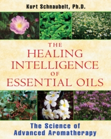 Healing Intelligence of Essential Oils : The Science of Advanced Aromatherapy, Paperback / softback Book Healing Intelligence of Essential Oils : The Science of Advanced Aromatherapy, Paperback / softback Book