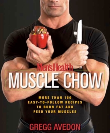 Men's Health Muscle Chow : More Than 150 Easy-to-Follow Recipes to Burn Fat and Feed Your Muscles : A Cookbook