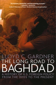 The Long Road To Baghdad : A History of U.S. Foreign Policy from the 1970s to the Present, Paperback / softback Book The Long Road To Baghdad : A History of U.S. Foreign Policy from the 1970s to the Present, Paperback / softback Book