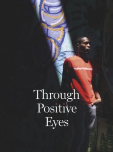 Through Positive Eyes : Photographs and Stories by 130 HIV-positive arts activists, Hardback Book Through Positive Eyes : Photographs and Stories by 130 HIV-positive arts activists, Hardback Book