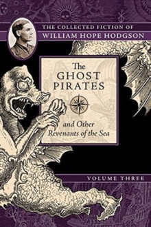 The Ghost Pirates and Other Revenants of the Sea : The Collected Fiction of William Hope Hodgson, Volume 3, Paperback / softback Book The Ghost Pirates and Other Revenants of the Sea : The Collected Fiction of William Hope Hodgson, Volume 3, Paperback / softback Book