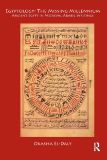 Egyptology: The Missing Millennium : Ancient Egypt in Medieval Arabic Writings