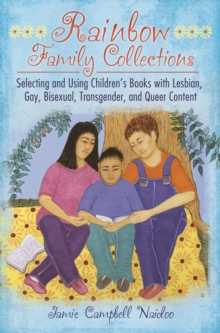 Rainbow Family Collections : Selecting and Using Children's Books with Lesbian, Gay, Bisexual, Transgender, and Queer Content