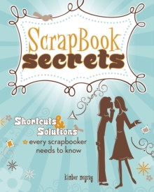 Scrapbook Secrets : Shortcuts & Solutions Every Scrapbooker Needs to Know, Paperback / softback Book Scrapbook Secrets : Shortcuts & Solutions Every Scrapbooker Needs to Know, Paperback / softback Book