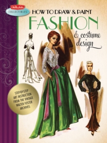How to Draw & Paint Fashion & Costume Design : Artistic Inspiration and Instruction from the Vintage Walter Foster Archives, Paperback / softback Book How to Draw & Paint Fashion & Costume Design : Artistic Inspiration and Instruction from the Vintage Walter Foster Archives, Paperback / softback Book