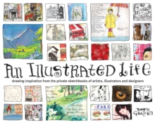 An Illustrated Life : Drawing Inspiration From The Private Sketchbooks Of Artists, Illustrators And Designers, Paperback Book An Illustrated Life : Drawing Inspiration From The Private Sketchbooks Of Artists, Illustrators And Designers, Paperback Book