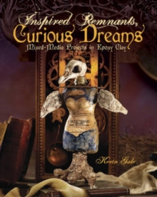 Inspired Remnants, Curious Dreams : Mixed-Media Projects in Epoxy Clay, Paperback / softback Book Inspired Remnants, Curious Dreams : Mixed-Media Projects in Epoxy Clay, Paperback / softback Book