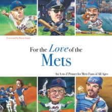 For the Love of the Mets : An A-to-Z Primer for Mets Fans of All Ages