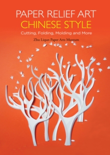 Paper Relief Art Chinese Style : Cutting, Folding, Molding and More, Hardback Book Paper Relief Art Chinese Style : Cutting, Folding, Molding and More, Hardback Book