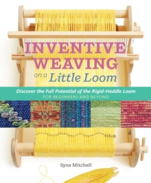 Inventive Weaving on a Little Loom : Discover the Full Potential of the Rigid-Heddle Loom, Paperback Book Inventive Weaving on a Little Loom : Discover the Full Potential of the Rigid-Heddle Loom, Paperback Book